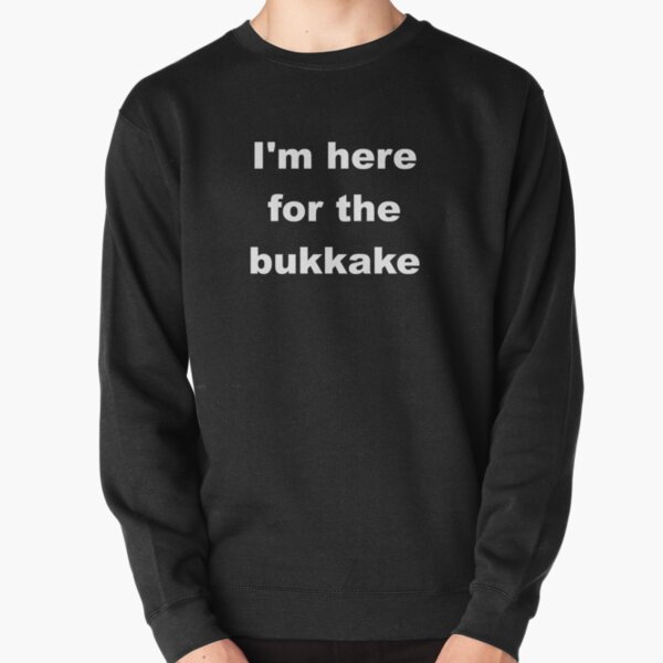 I'm here for the bukkake Pullover Sweatshirt RB0208 product Offical ludwig ahgren Merch
