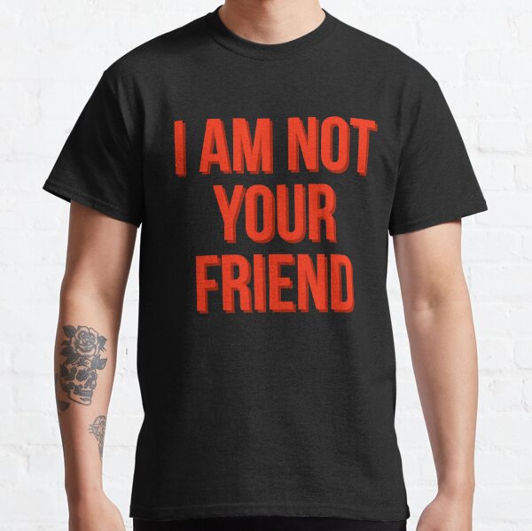 I am not your friend Classic T-Shirt RB0208 product Offical ludwig ahgren Merch